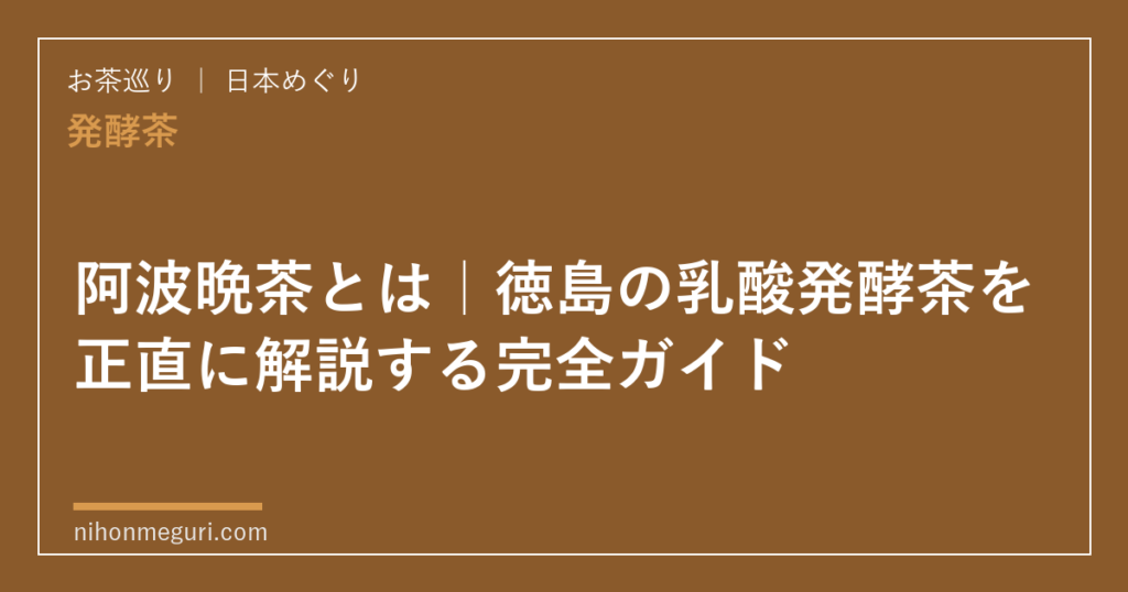 阿波晩茶とは｜徳島の乳酸発酵茶を正直に解説する完全ガイド