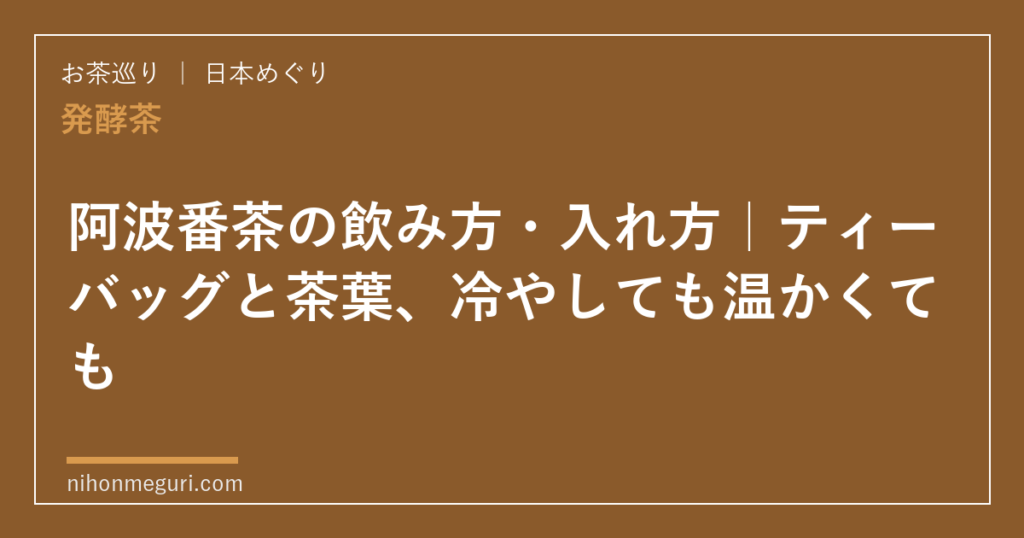 阿波番茶の飲み方・入れ方｜ティーバッグと茶葉、冷やしても温かくても