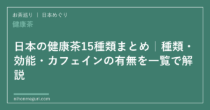 日本の健康茶15種類まとめ｜種類・効能・カフェインの有無を一覧で解説